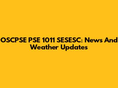 OSCPSE PSE 1011 SESESC: News And Weather Updates
