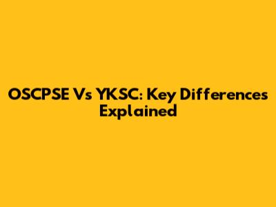 OSCPSE Vs YKSC: Key Differences Explained