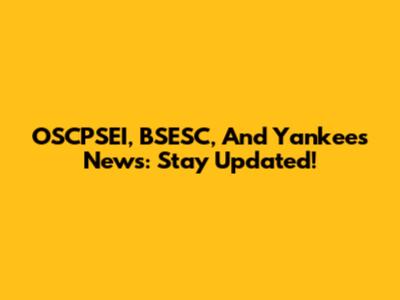 OSCPSEI, BSESC, And Yankees News: Stay Updated!