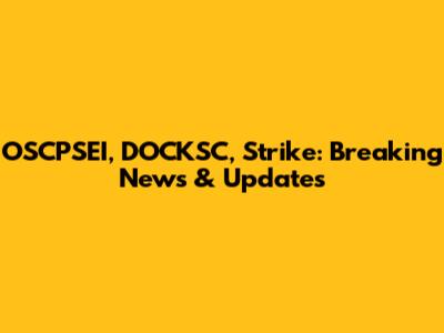 OSCPSEI, DOCKSC, Strike: Breaking News & Updates