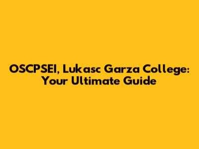 OSCPSEI, Lukasc Garza College: Your Ultimate Guide