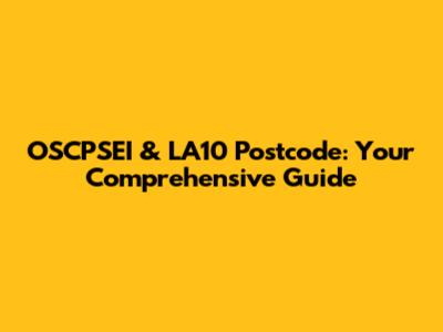 OSCPSEI & LA10 Postcode: Your Comprehensive Guide