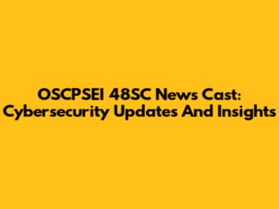 OSCPSEI 48SC News Cast: Cybersecurity Updates And Insights