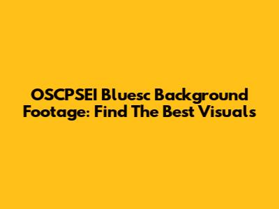 OSCPSEI Bluesc Background Footage: Find The Best Visuals