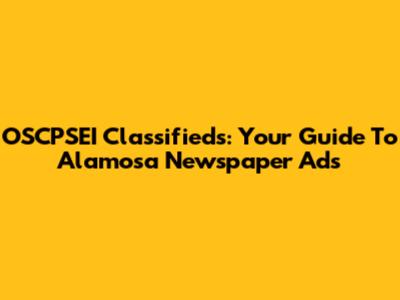 OSCPSEI Classifieds: Your Guide To Alamosa Newspaper Ads
