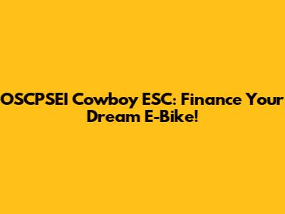 OSCPSEI Cowboy ESC: Finance Your Dream E-Bike!