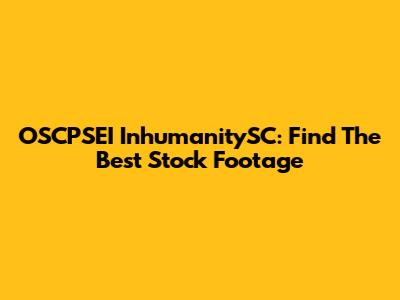 OSCPSEI InhumanitySC: Find The Best Stock Footage