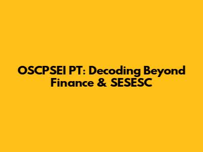 OSCPSEI PT: Decoding Beyond Finance & SESESC