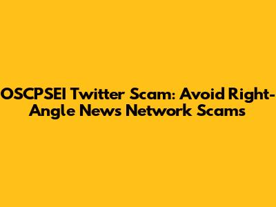 OSCPSEI Twitter Scam: Avoid Right-Angle News Network Scams