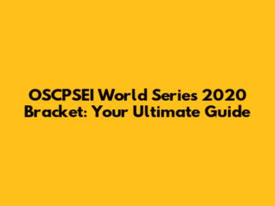 OSCPSEI World Series 2020 Bracket: Your Ultimate Guide