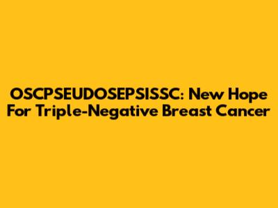 OSCPSEUDOSEPSISSC: New Hope For Triple-Negative Breast Cancer
