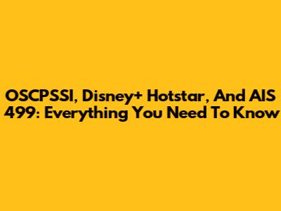 OSCPSSI, Disney+ Hotstar, And AIS 499: Everything You Need To Know