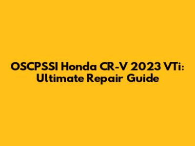 OSCPSSI Honda CR-V 2023 VTi: Ultimate Repair Guide