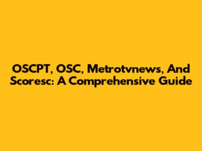 OSCPT, OSC, Metrotvnews, And Scoresc: A Comprehensive Guide
