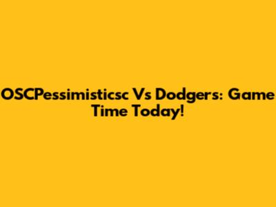 OSCPessimisticsc Vs Dodgers: Game Time Today!