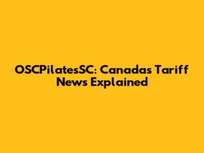OSCPilatesSC: Canada's Tariff News Explained