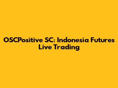 OSCPositive SC: Indonesia Futures Live Trading