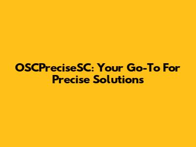 OSCPreciseSC: Your Go-To For Precise Solutions