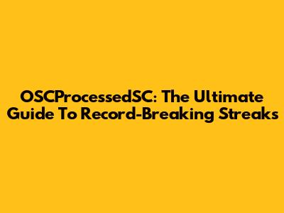 OSCProcessedSC: The Ultimate Guide To Record-Breaking Streaks