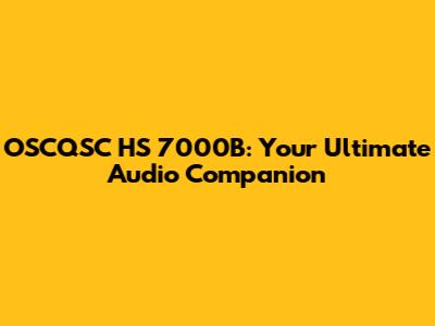 OSCQSC HS 7000B: Your Ultimate Audio Companion