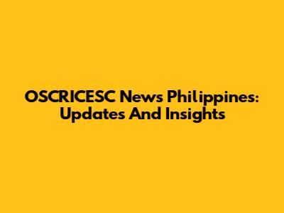 OSCRICESC News Philippines: Updates And Insights