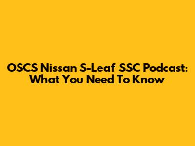 OSCS Nissan S-Leaf SSC Podcast: What You Need To Know