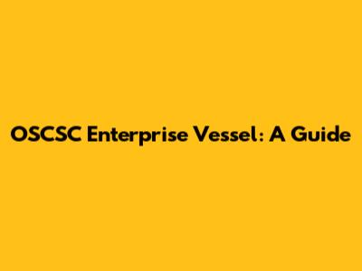 OSCSC Enterprise Vessel: A Guide