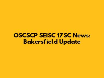 OSCSCP SEISC 17SC News: Bakersfield Update