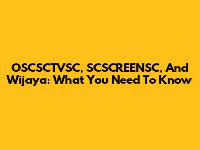 OSCSCTVSC, SCSCREENSC, And Wijaya: What You Need To Know
