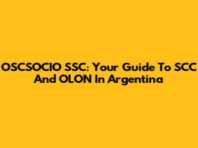 OSCSOCIO SSC: Your Guide To SCC And OLON In Argentina