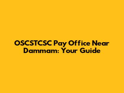 OSCSTCSC Pay Office Near Dammam: Your Guide