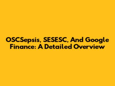 OSCSepsis, SESESC, And Google Finance: A Detailed Overview