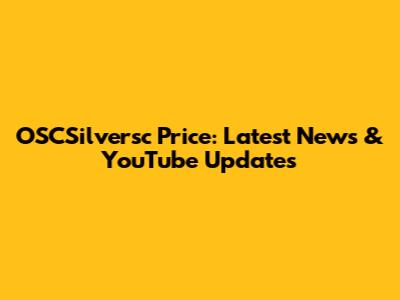 OSCSilversc Price: Latest News & YouTube Updates