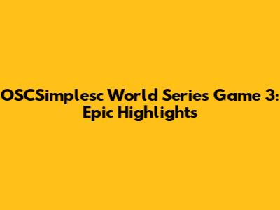 OSCSimplesc World Series Game 3: Epic Highlights