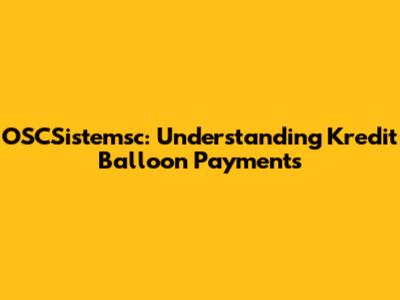OSCSistemsc: Understanding Kredit Balloon Payments