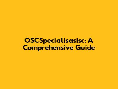 OSCSpecialisasisc: A Comprehensive Guide
