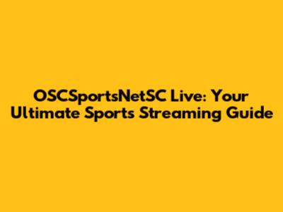 OSCSportsNetSC Live: Your Ultimate Sports Streaming Guide