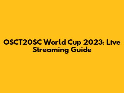 OSCT20SC World Cup 2023: Live Streaming Guide