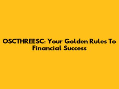 OSCTHREESC: Your Golden Rules To Financial Success