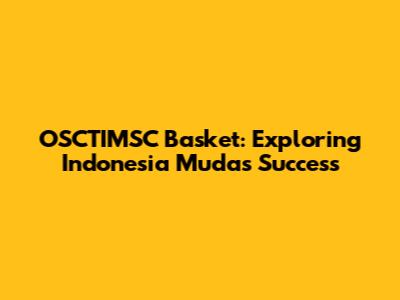OSCTIMSC Basket: Exploring Indonesia Muda's Success