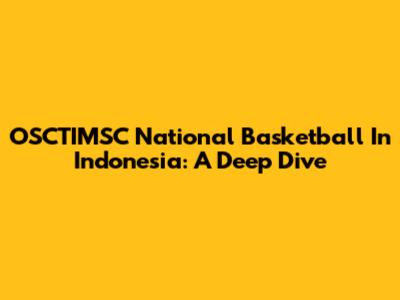 OSCTIMSC National Basketball In Indonesia: A Deep Dive