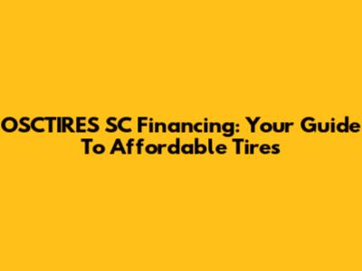OSCTIRES SC Financing: Your Guide To Affordable Tires