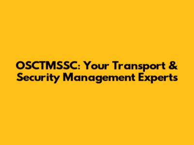 OSCTMSSC: Your Transport & Security Management Experts