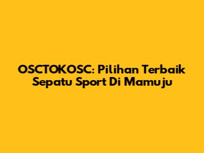 OSCTOKOSC: Pilihan Terbaik Sepatu Sport Di Mamuju