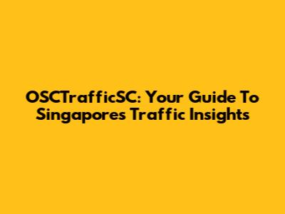 OSCTrafficSC: Your Guide To Singapore's Traffic Insights