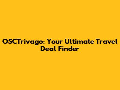 OSCTrivago: Your Ultimate Travel Deal Finder