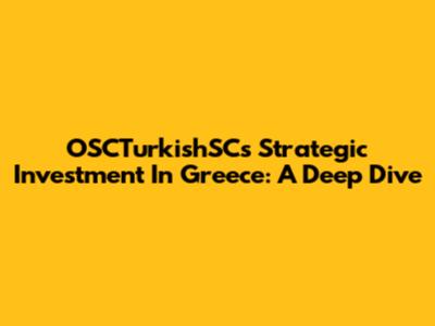 OSCTurkishSC's Strategic Investment In Greece: A Deep Dive