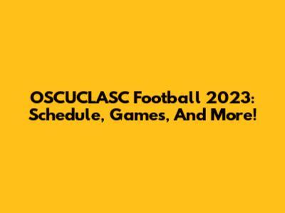 OSCUCLASC Football 2023: Schedule, Games, And More!