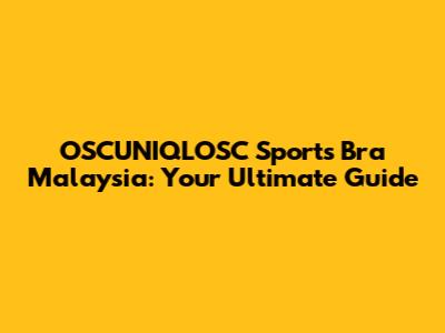 OSCUNIQLOSC Sports Bra Malaysia: Your Ultimate Guide