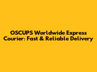 OSCUPS Worldwide Express Courier: Fast & Reliable Delivery